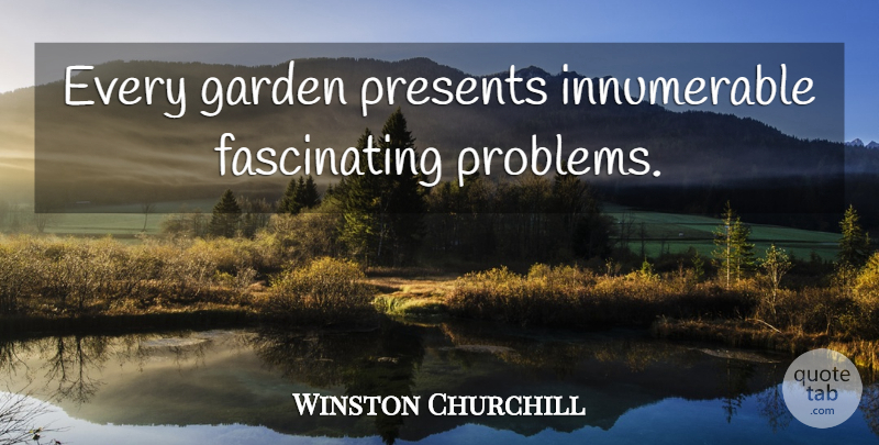Winston Churchill Quote About Garden, Growth, Problem: Every Garden Presents Innumerable Fascinating...
