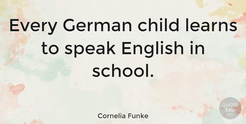 Cornelia Funke Quote About Children, School, Speak English: Every German Child Learns To...