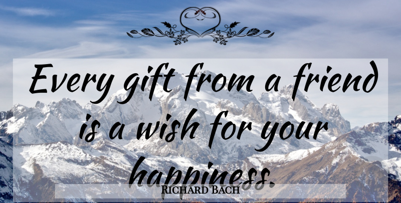 Richard Bach Quote About Friendship, Happiness, Real Friends: Every Gift From A Friend...