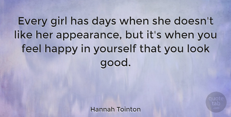 Hannah Tointon Quote About Days, Girl, Good, Happy: Every Girl Has Days When...