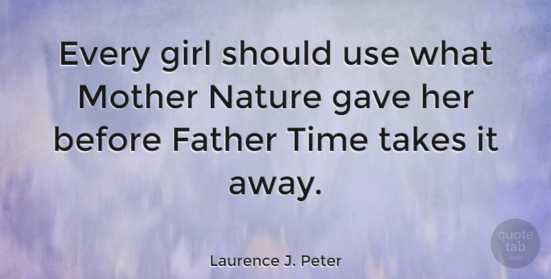 Laurence J. Peter Quote About Girl, Mother, Women: Every Girl Should Use What...