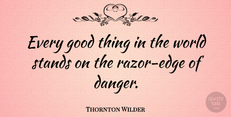 Thornton Wilder Quote About World, Razors, Good Things: Every Good Thing In The...