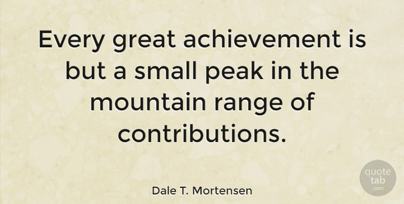 Dale T. Mortensen Quote About Achievement, Great, Peak, Range: Every Great Achievement Is But...
