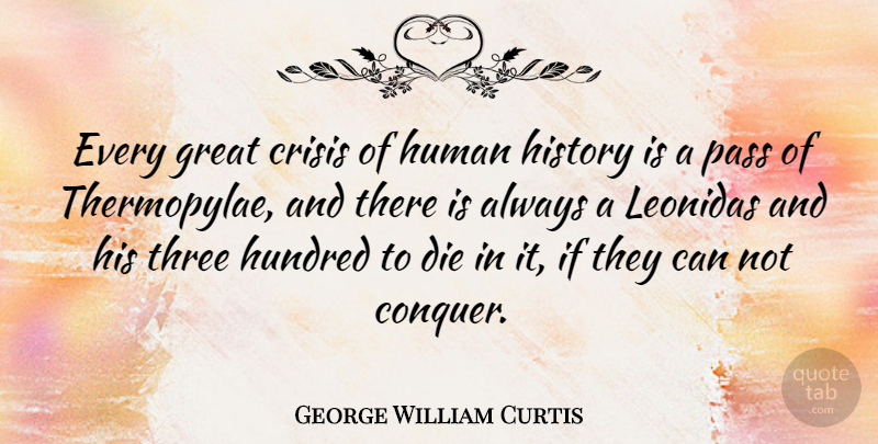George William Curtis Quote About Three, Conquer, Hundred: Every Great Crisis Of Human...