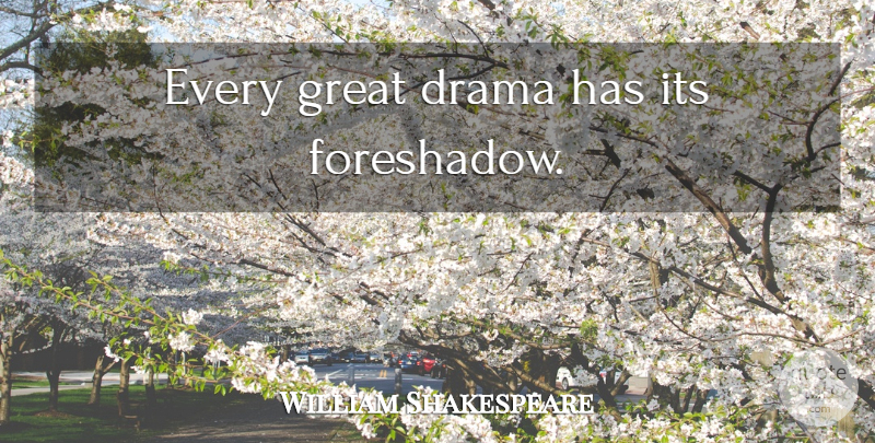 William Shakespeare Quote About Drama: Every Great Drama Has Its...