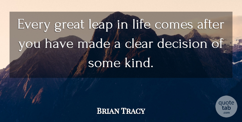 Brian Tracy Quote About Inspirational, Decision, Kind: Every Great Leap In Life...