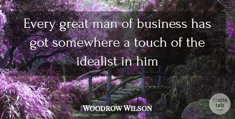 Woodrow Wilson Quote About Business, Men, Idealist: Every Great Man Of Business...