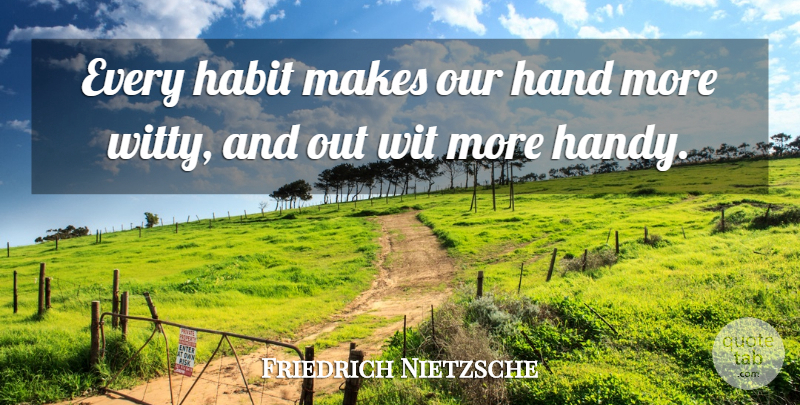 Friedrich Nietzsche Quote About Witty, Hands, Habit: Every Habit Makes Our Hand...