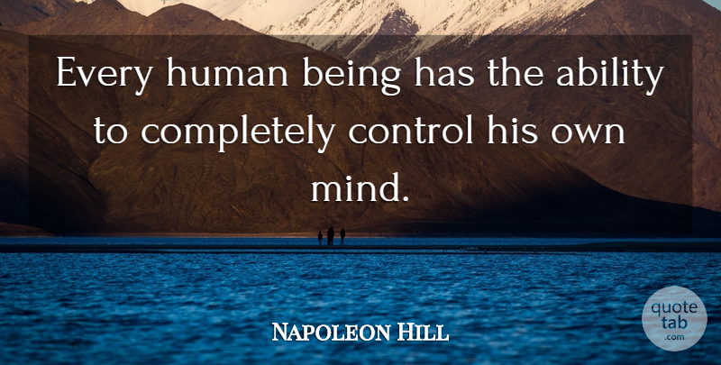 Napoleon Hill Quote About Mind, Ability, Humans: Every Human Being Has The...