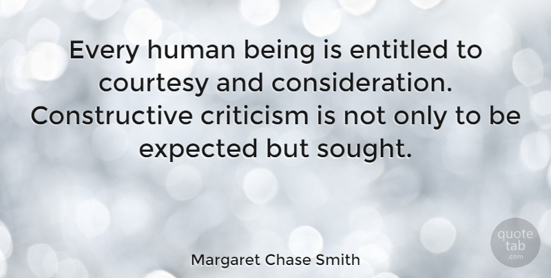 Margaret Chase Smith Quote About Expectations, Criticism, Consideration: Every Human Being Is Entitled...