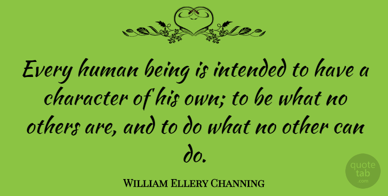 William Ellery Channing Quote About Inspiring, Character, Breathtaking: Every Human Being Is Intended...