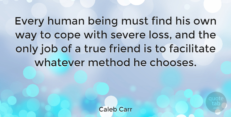 Caleb Carr Quote About Friendship, Jobs, True Friend: Every Human Being Must Find...