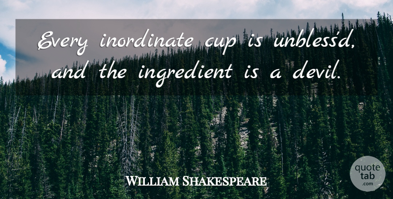 William Shakespeare Quote About Devil, Ingredients, Cups: Every Inordinate Cup Is Unblessd...