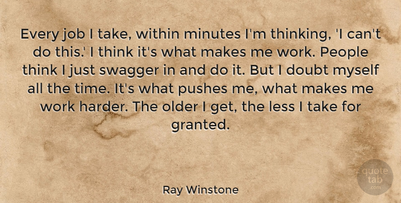 Ray Winstone Quote About Doubt, Job, Less, Minutes, Older: Every Job I Take Within...