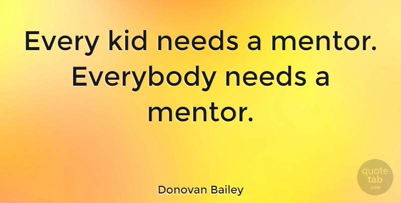 Donovan Bailey Quote About Motivational, Athlete, Kids: Every Kid Needs A Mentor...