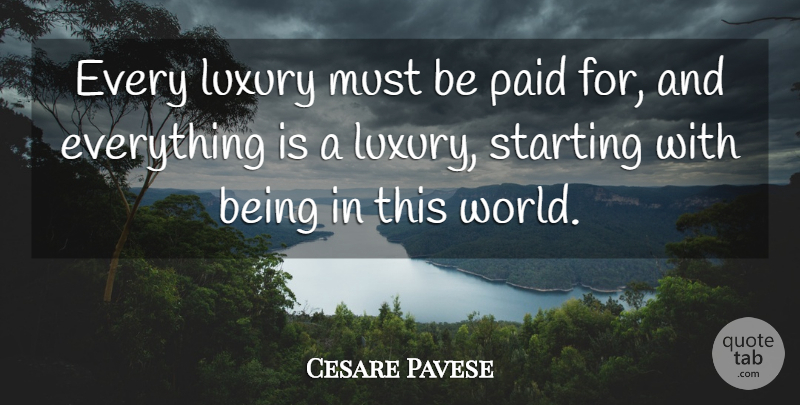 Cesare Pavese Quote About Life, Luxury, Pay The Price: Every Luxury Must Be Paid...
