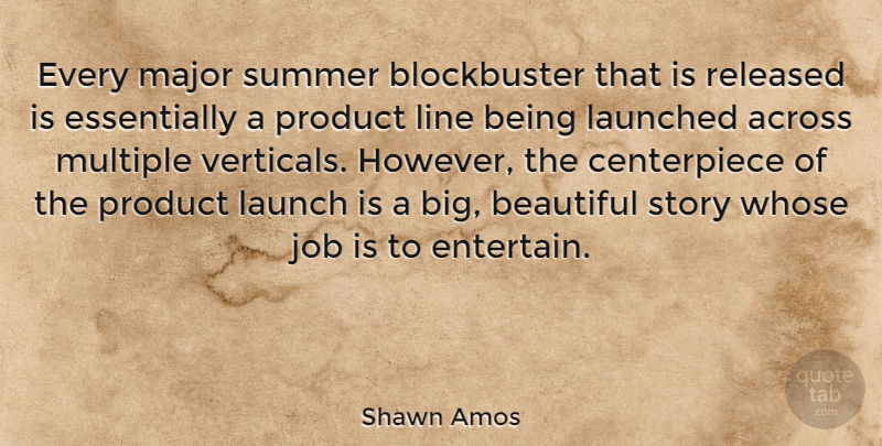 Shawn Amos Quote About Across, Beautiful, Job, Launch, Line: Every Major Summer Blockbuster That...