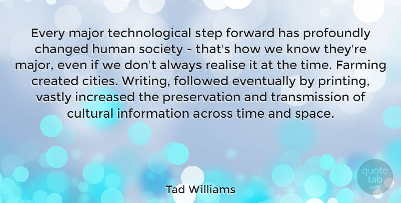 Tad Williams Quote About Across, Changed, Created, Cultural, Eventually: Every Major Technological Step Forward...