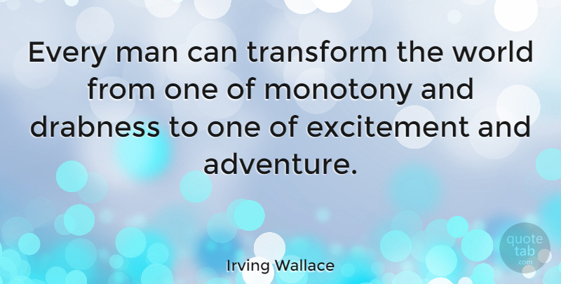 Irving Wallace Quote About Travel, Adventure, Men: Every Man Can Transform The...