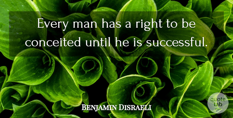 Benjamin Disraeli Quote About Funny, Success, Men: Every Man Has A Right...
