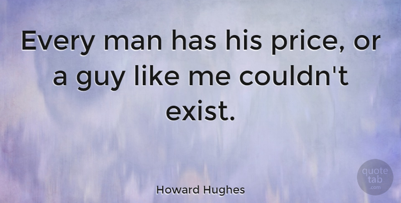 Howard Hughes Quote About Men, Guy, Like Me: Every Man Has His Price...