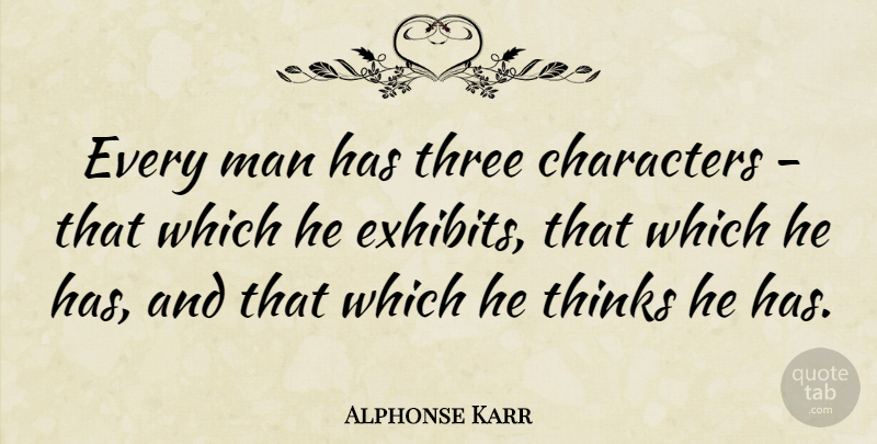 Alphonse Karr Quote About Character, French Critic, Man: Every Man Has Three Characters...