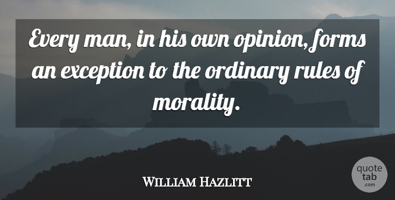 William Hazlitt Quote About Men, Ordinary, Morality: Every Man In His Own...
