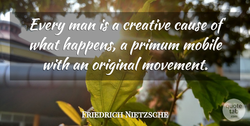 Friedrich Nietzsche Quote About Men, Creative, Causes: Every Man Is A Creative...