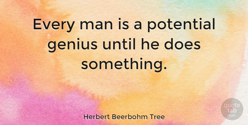 Herbert Beerbohm Tree Quote About Men, Doe, Genius: Every Man Is A Potential...