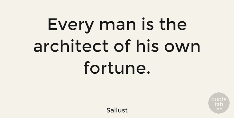 Sallust Quote About Man, Proverbs: Every Man Is The Architect...