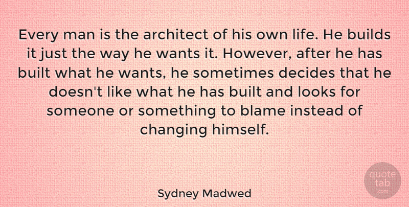 Sydney Madwed Quote About Architect, Builds, Built, Decides, Instead: Every Man Is The Architect...