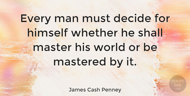 James Cash Penney Quote About Men, World, Economy: Every Man Must Decide For...