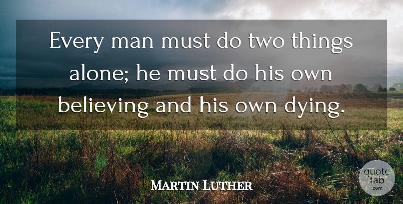 Martin Luther Quote About Death, Faith, Loneliness: Every Man Must Do Two...