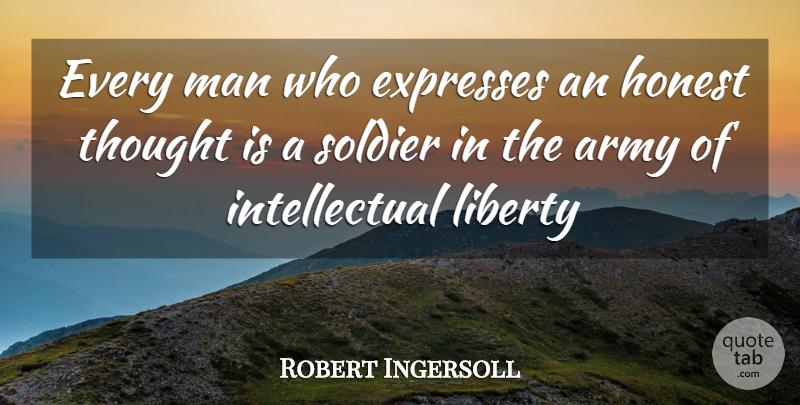 Robert Green Ingersoll Quote About Honesty, Army, Men: Every Man Who Expresses An...