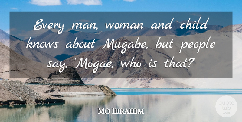 Mo Ibrahim Quote About People: Every Man Woman And Child...