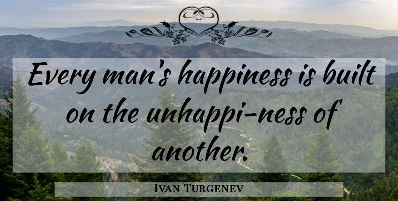 Ivan Turgenev Quote About Happiness, Men, Every Man: Every Mans Happiness Is Built...