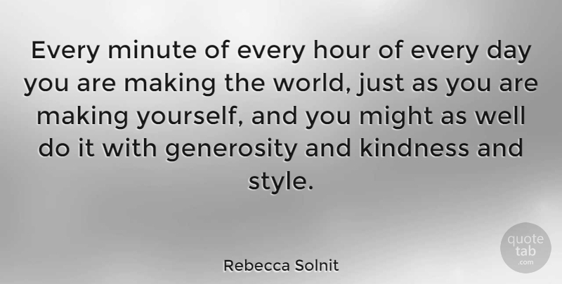 Rebecca Solnit Quote About Kindness, Generosity, Style: Every Minute Of Every Hour...