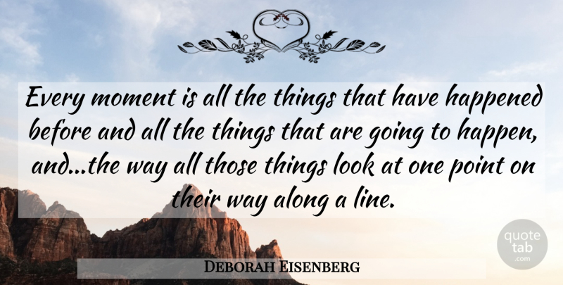 Deborah Eisenberg Quote About Looks, Lines, Way: Every Moment Is All The...