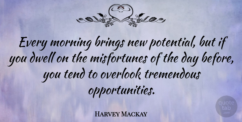 Harvey Mackay Quote About Good Morning, Good Day, Opportunity: Every Morning Brings New Potential...