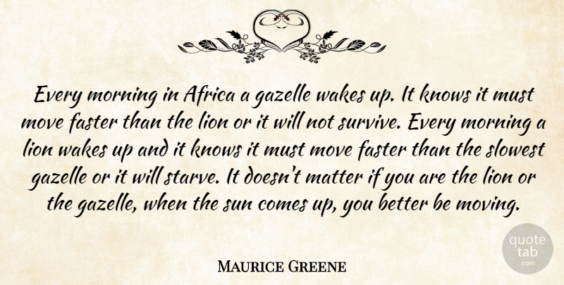 Maurice Greene Quote About Africa, Faster, Knows, Lion, Matter: Every Morning In Africa A...