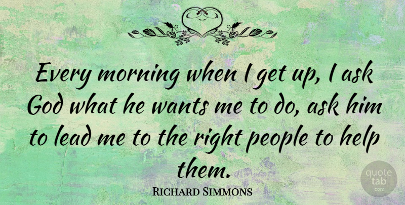 Richard Simmons Quote About Morning, People, Want: Every Morning When I Get...