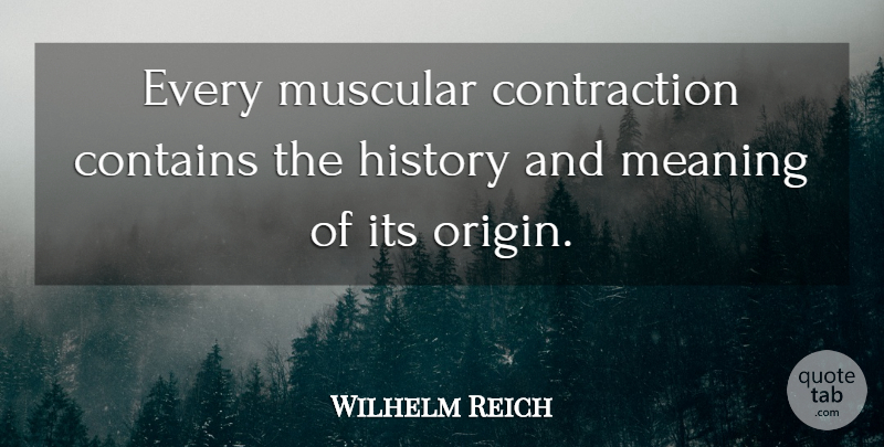 Wilhelm Reich Quote About Contains, History, Meaning, Muscular: Every Muscular Contraction Contains The...