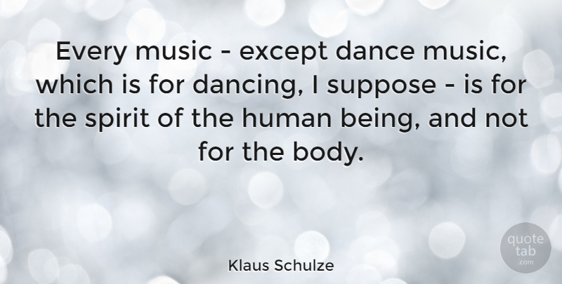 Klaus Schulze Quote About Dancing, Body, Spirit: Every Music Except Dance Music...