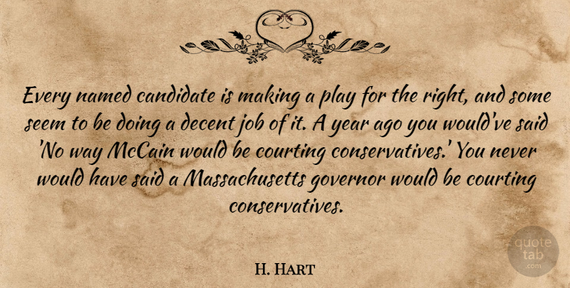 H. Hart Quote About Candidate, Courting, Decent, Governor, Job: Every Named Candidate Is Making...