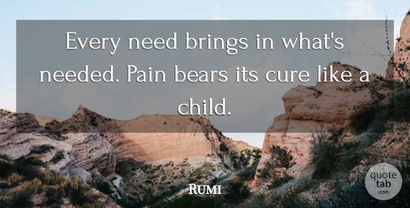 Rumi Quote About Inspirational, Pain, Children: Every Need Brings In Whats...