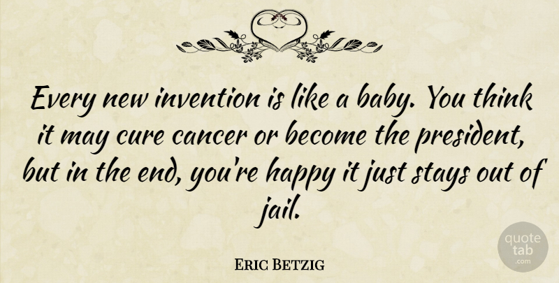 Eric Betzig Quote About Cure, Invention, Stays: Every New Invention Is Like...