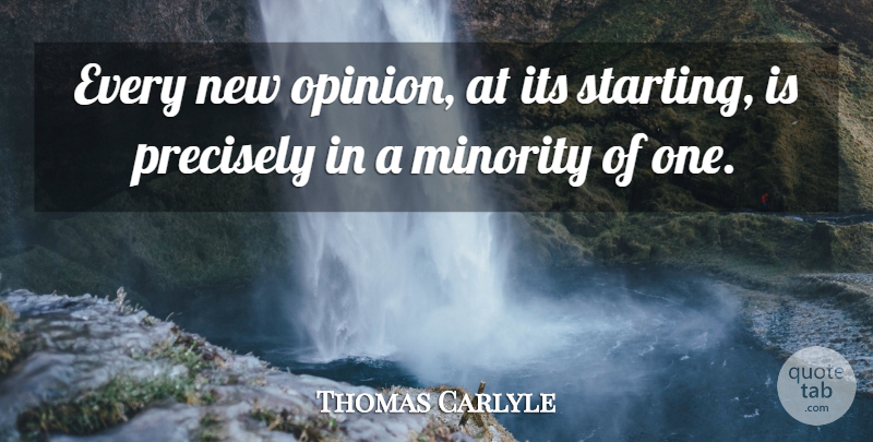 Thomas Carlyle Quote About Minorities, Opinion, Starting: Every New Opinion At Its...