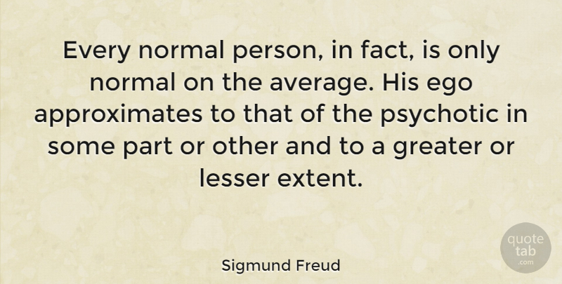 Sigmund Freud Quote About Crazy, Average, Mad: Every Normal Person In Fact...