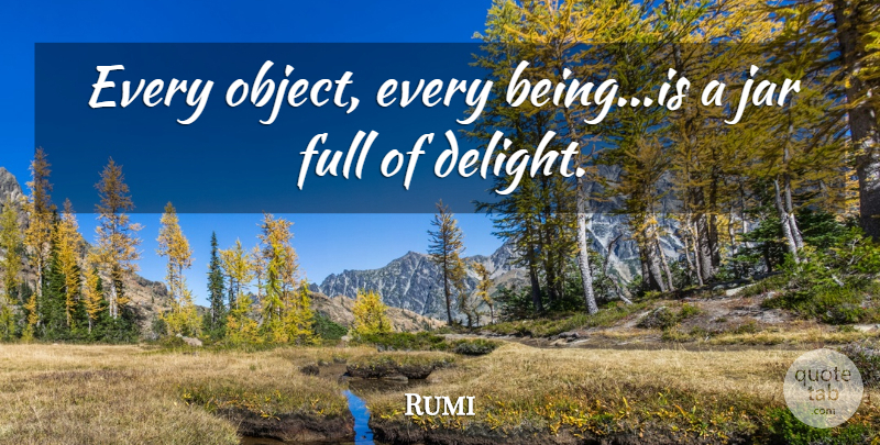 Rumi Quote About Being Happy, Delight, Jars: Every Object Every Beingis A...