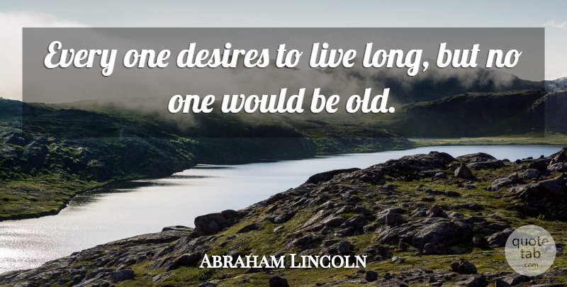 Abraham Lincoln Quote About Time, Eyelashes, Long: Every One Desires To Live...